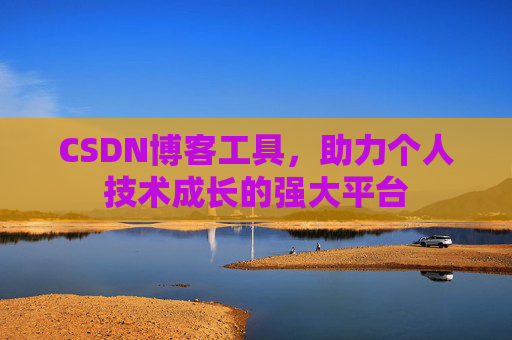 CSDN博客工具，助力个人技术成长的强大平台
